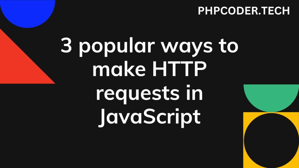 3 popular ways to make HTTP requests in JavaScript